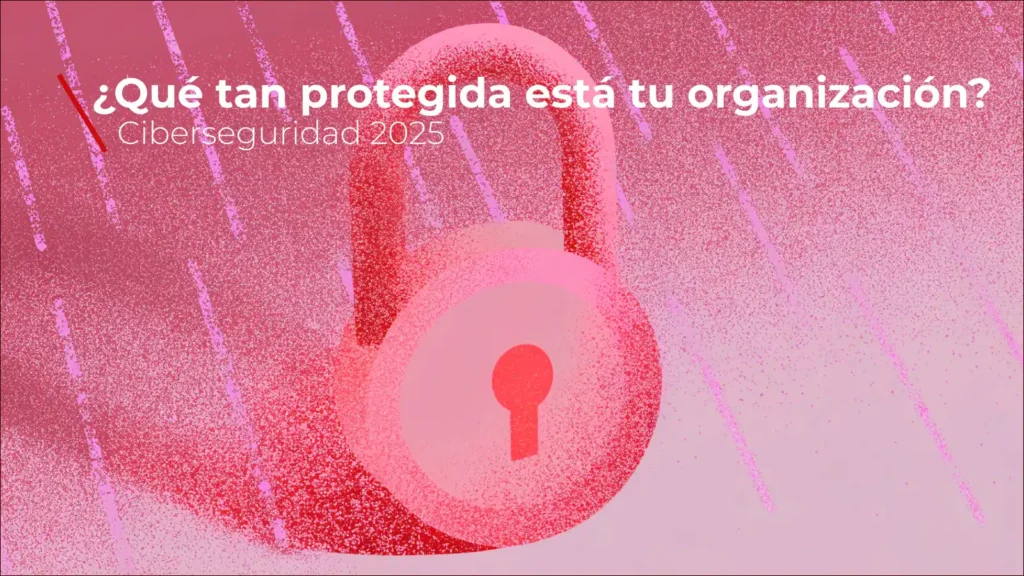 El nuevo paradigma de la ciberseguridad: ¿Está tu organización protegida o expuesta ante nuevas amenazas?